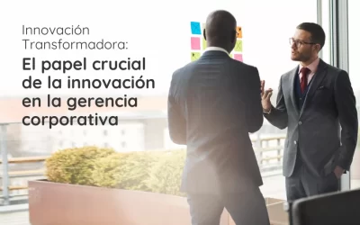 Innovación Transformadora: El papel crucial de la innovación en la gerencia corporativa