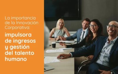 La importancia de la Innovación Corporativa: impulsora de ingresos y gestión del talento humano